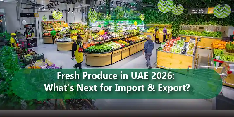 Fresh Produce in UAE 2026: What’s Next for Import & Export?