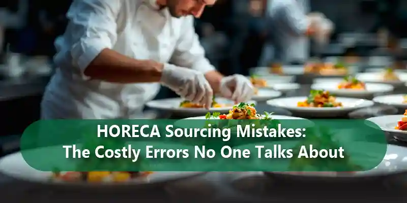 HORECA Sourcing Mistakes: The Costly Errors No One Talks About