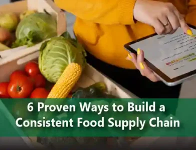 6 Proven Ways to Build a Consistent Food Supply Chain