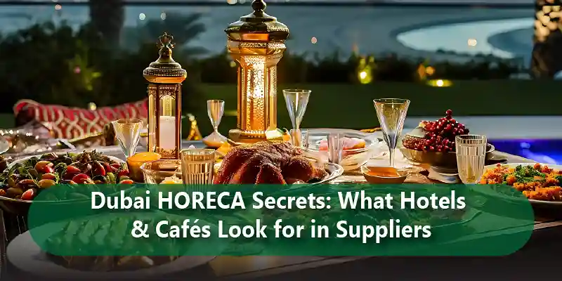 Dubai HORECA Secrets: What Hotels and Cafés Look for in Suppliers